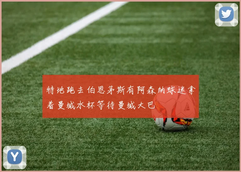特地跑去伯恩茅斯有阿森纳球迷拿着曼城水杯等待曼城大巴